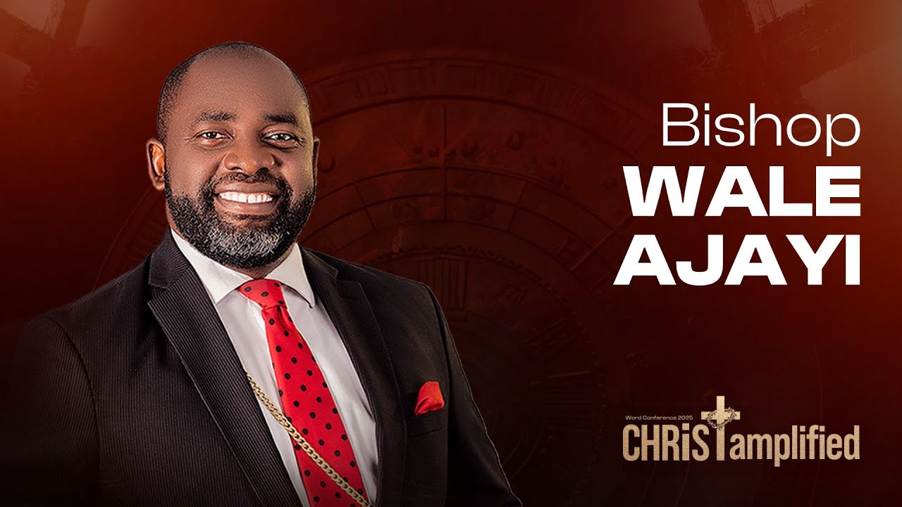 Bishop Wale Ajayi - Christ Amplified Word Conference 2025 - DAY 1 SERMON