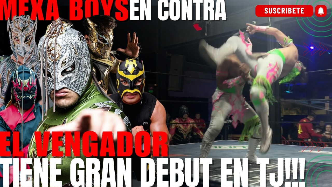 Mexa Boys ENCONTRA.  El Vengador TIENE GRAN DEBUT  en Tijuana!!!