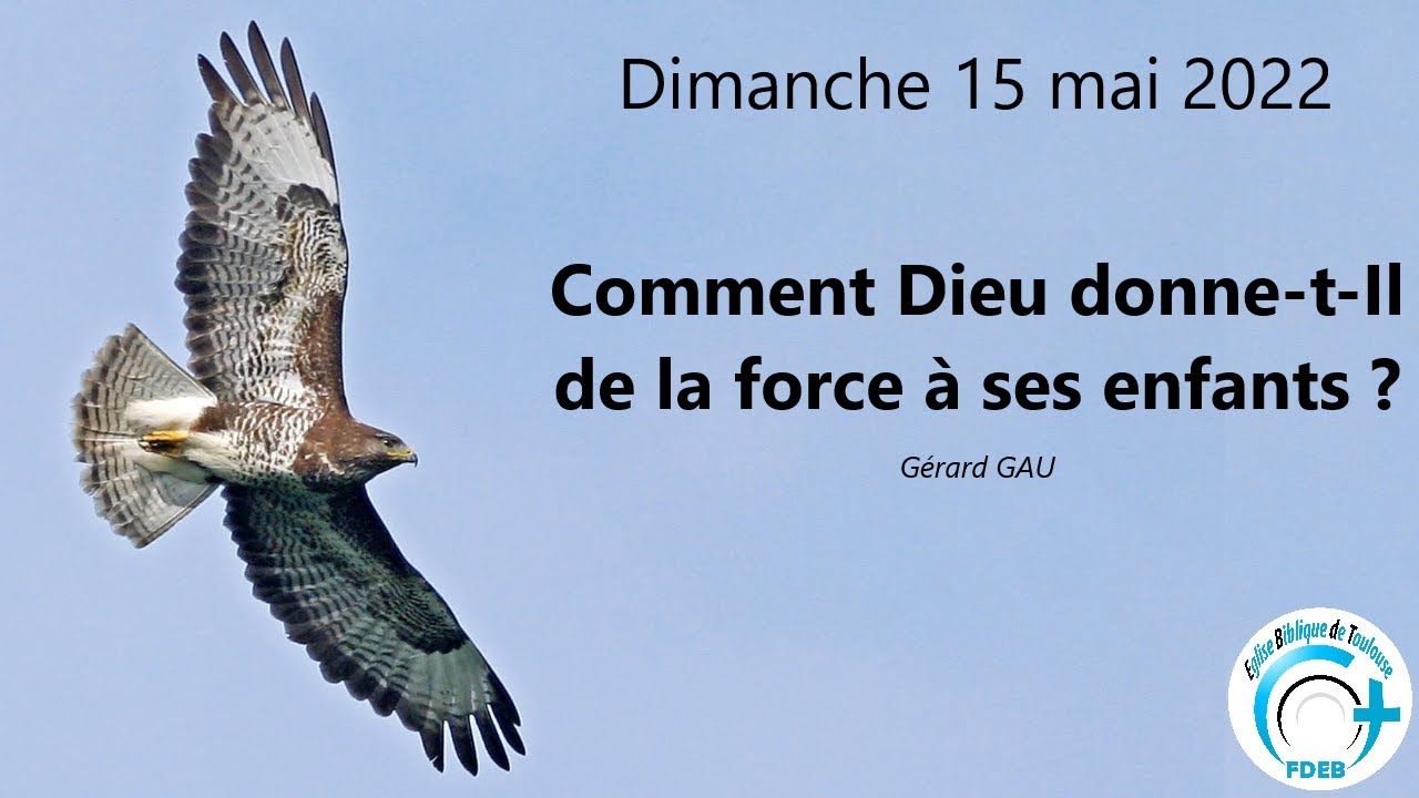 D.15.05.2022 Comment Dieu donne-t-Il de la force à ses enfants ? (Gérard GAU)