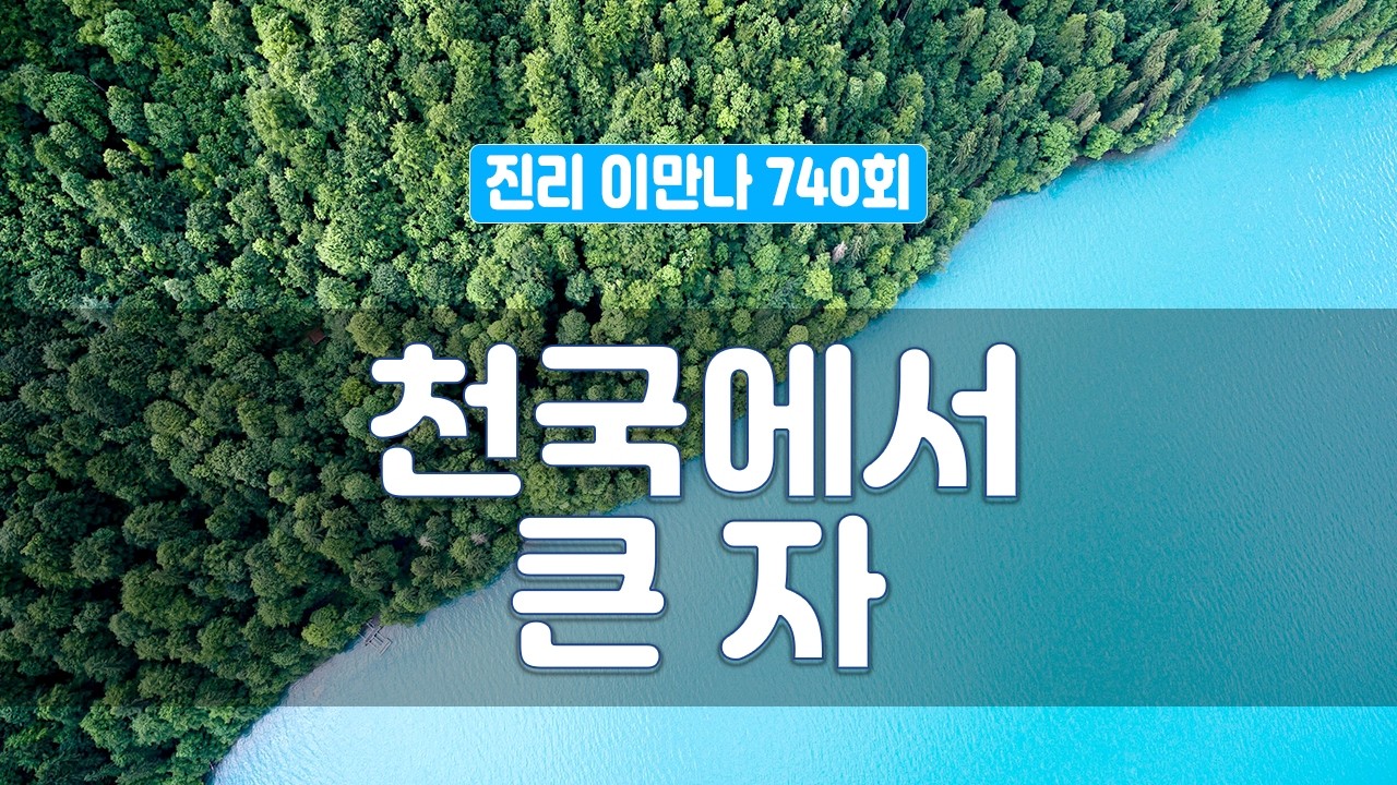 지방교회 진리이만나 740회 - 천국에서 큰 자