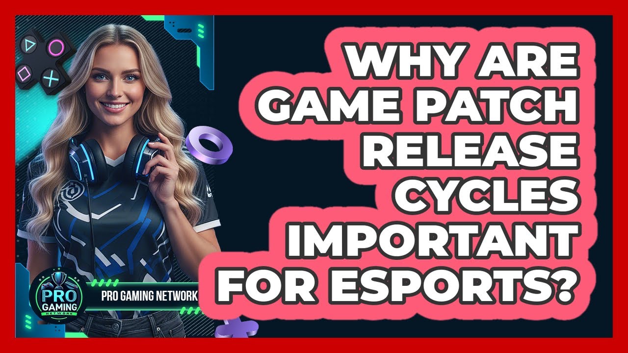 Why Are Game Patch Release Cycles Important For Esports? - Pro Gaming Network