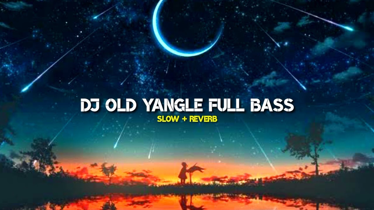 DJ OLD YANGLE SAD FULL BASS  (slow + reverb)
