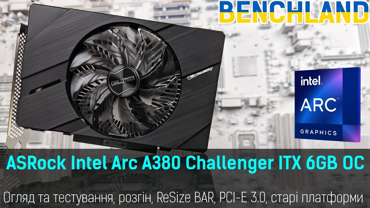 🇺🇦 Intel ARC A380 6GB – огляд та тестування, розгін, перевірка ReSize BAR, PCI-E 3.0 та інше
