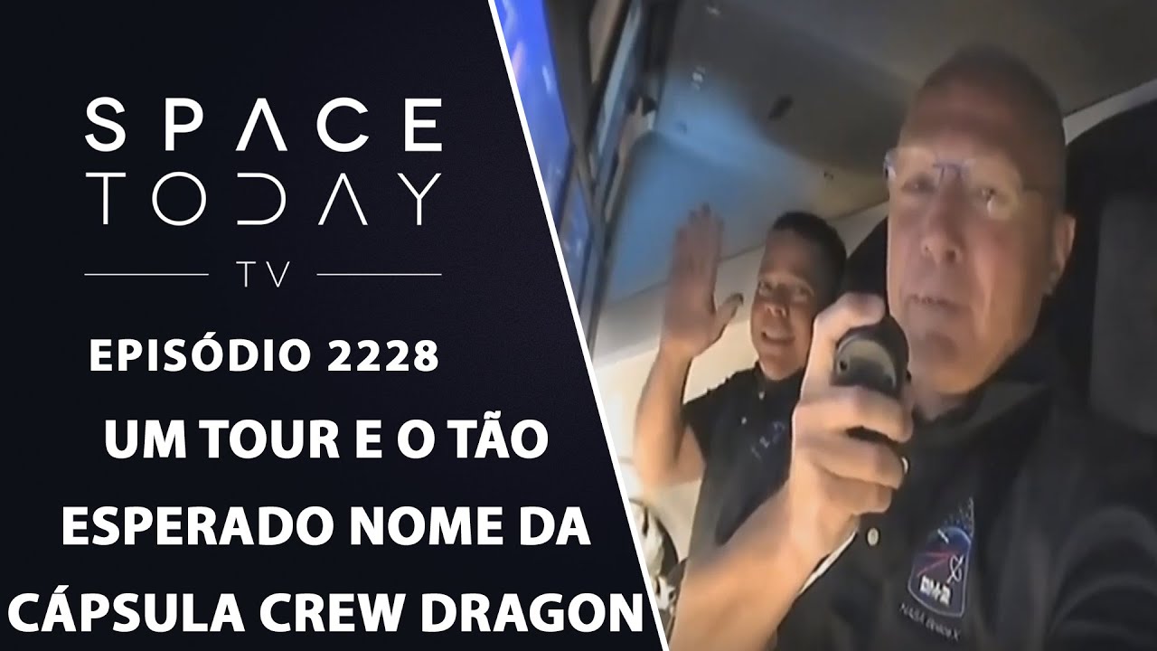 UM TOUR E O TÃO ESPERADO NOME DA CÁPSULA CREW DRAGON | SPACE TODAY TV EP2228