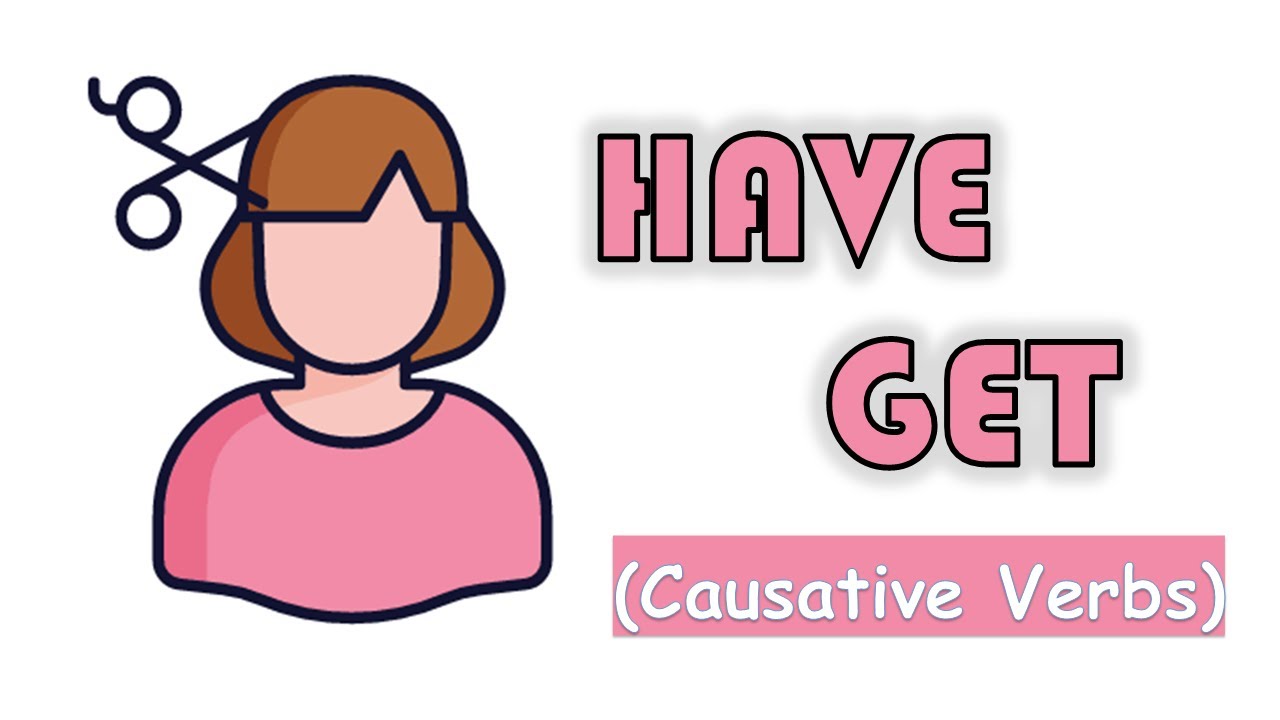 Causative Verbs- HAVE, GET- with examples and a small quiz