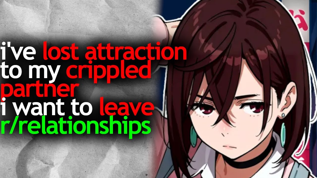i've LOST ATTRACTION to my CRIPPLED partner, i want to leave