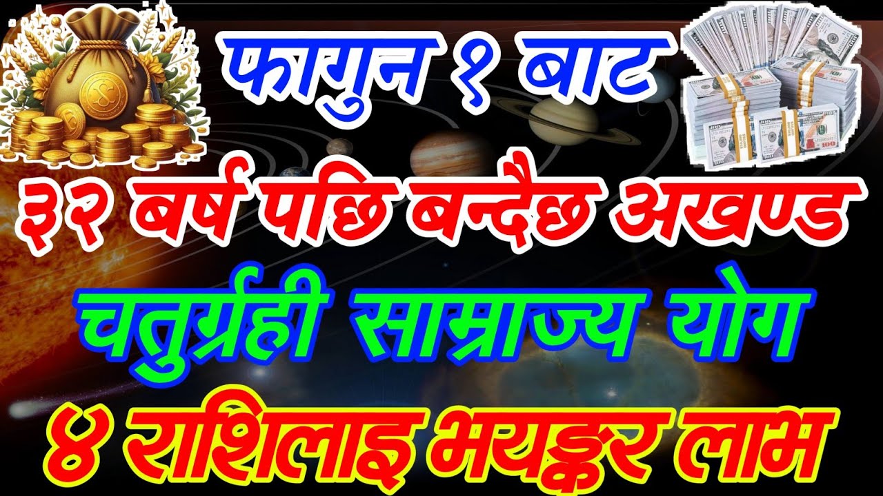 फागुन १ बाट ३२ बर्षपछि बन्दैछ,चतुर्ग्रही साम्राज्य साम्राज्य योग || ४ राशिलाइ भयंकर लाभ || मालामाल