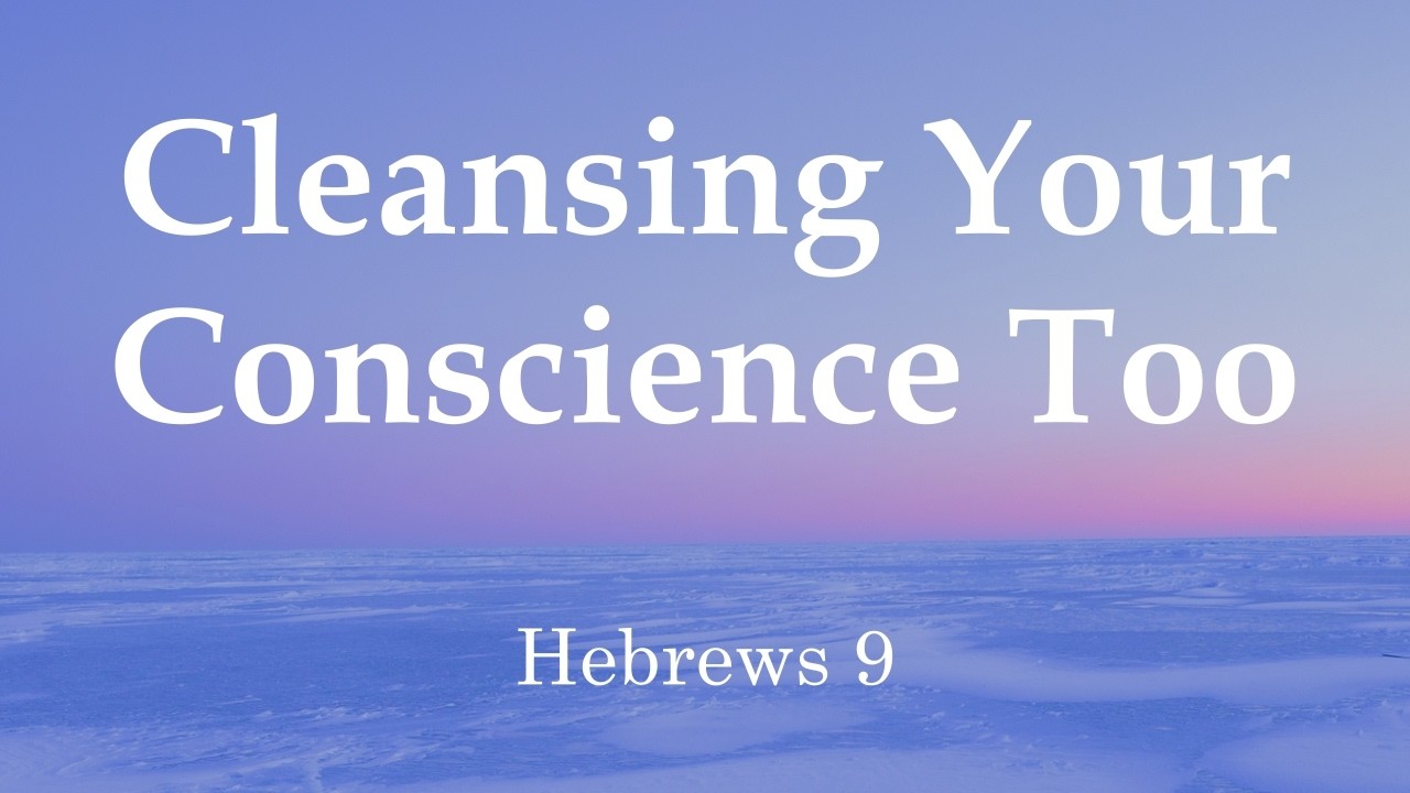 Cleansing Your Conscience Too  -  Hebrews  (3/1/2026)