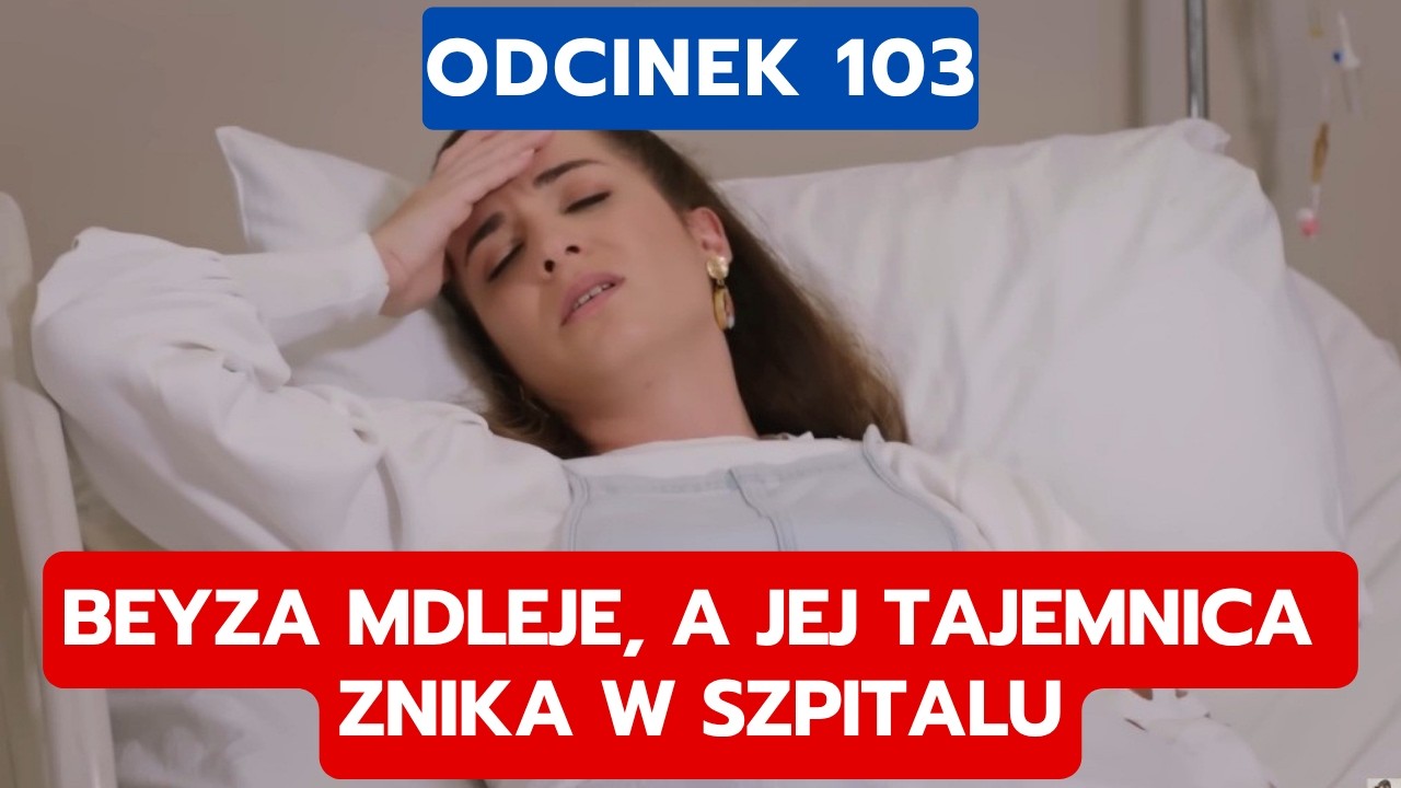 PANNA MLODA, ODCINEK 103: BEYZA MDLEJE, A JEJ TAJEMNICA ZNIKA W SZPITALU