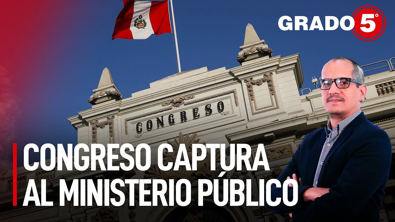 Congreso captura al Ministerio P&uacute;blico | Grado 5 con David G&oacute;mez Fernandini