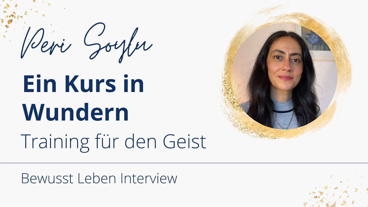 Ein Kurs in Wundern - Training für den Geist | Peri Soylu im Bewusst Leben Interview