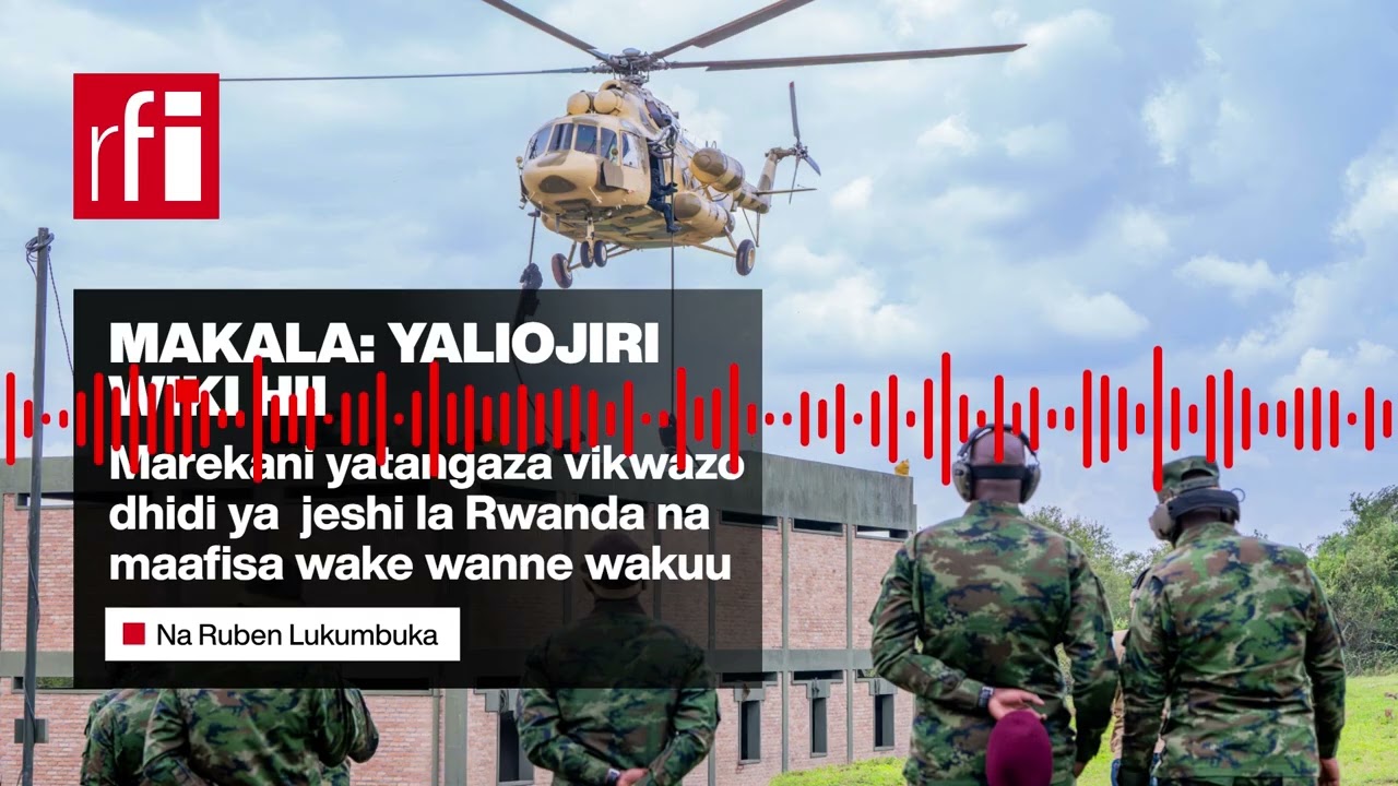 Makala: Marekani yatangaza vikwazo dhidi ya jeshi la Rwanda