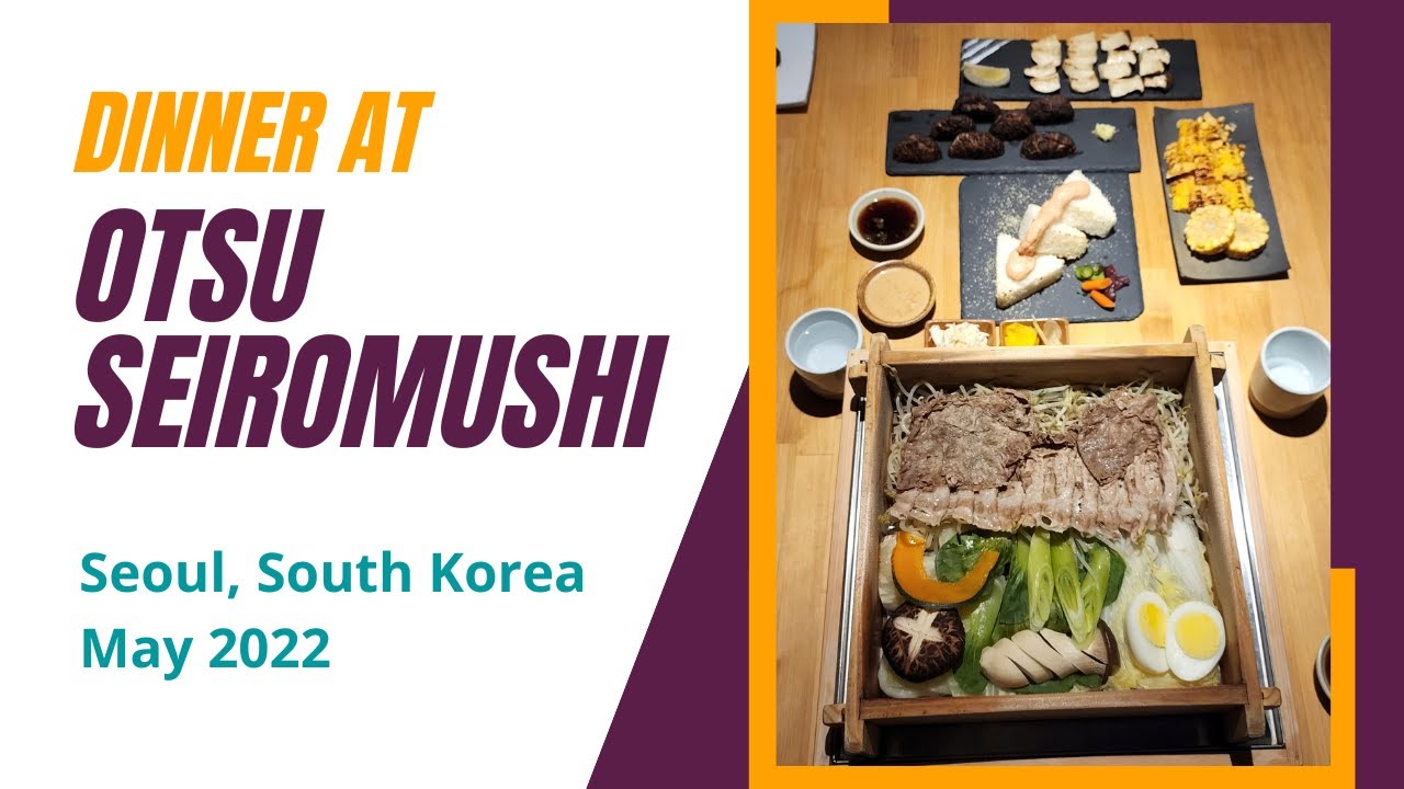 Dinner at Otsu Seiromushi | Seoul, South Korea (May 2022)