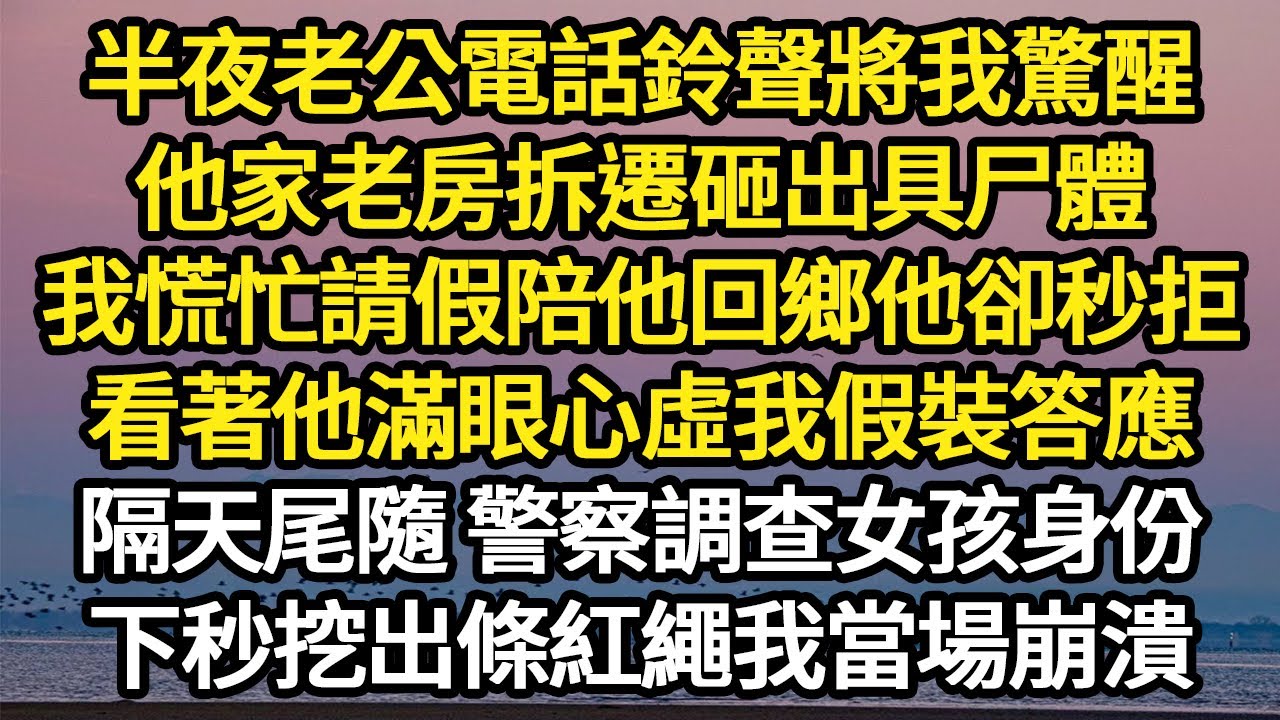 半夜老公電話鈴聲將我驚醒，他家老房拆遷砸出具尸體，我慌忙請假陪他回鄉他卻秒拒，看著他滿眼心虛我假裝答應，隔天尾隨 警察調查女孩身份 #故事#悬疑#人性#刑事#人生故事#生活哲學#為人哲學
