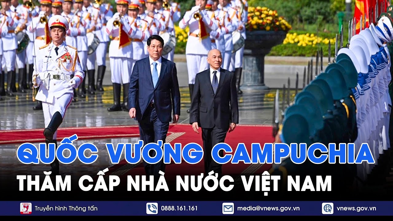 Quốc vương Campuchia thăm cấp Nhà nước đến Việt Nam - VNews