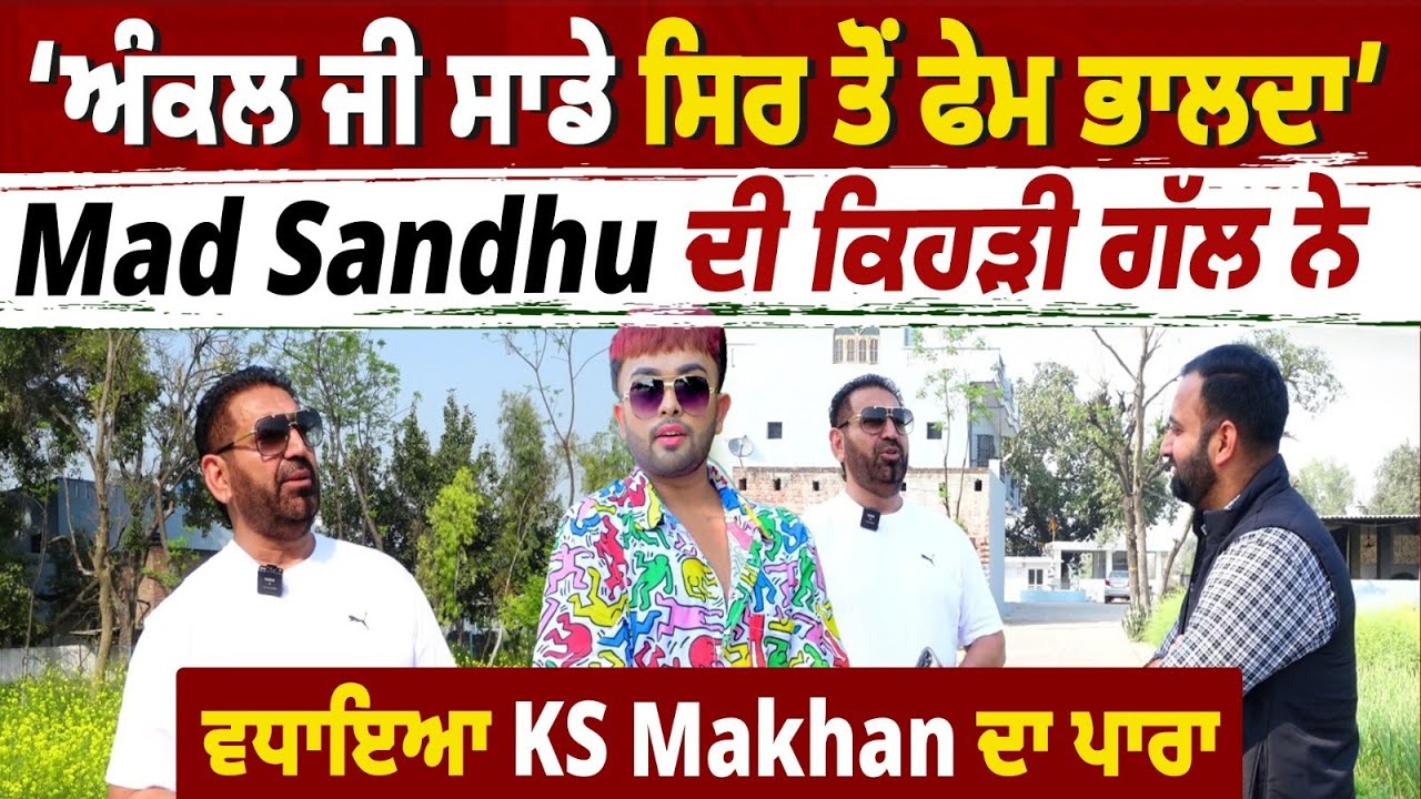 ‘ਅੰਕਲ ਜੀ ਸਾਡੇ ਸਿਰ ਤੋਂ ਫੇਮ ਭਾਲਦਾ’ Mad Sandhu ਦੀ ਕਿਹੜੀ ਗੱਲ ਨੇ ਵਧਾਇਆ KS Makhan ਦਾ ਪਾਰਾ,