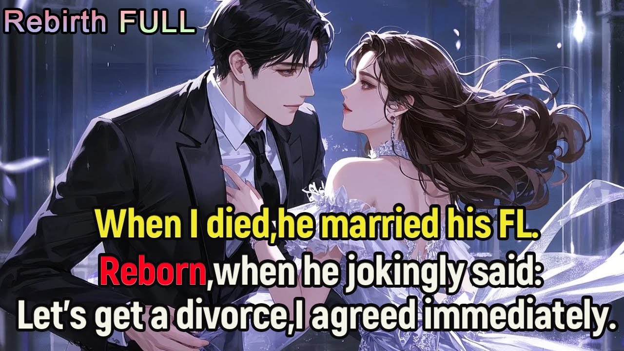 When I died,he married his FL.Reborn,when he jokingly said:Let's get a divorce,I agreed immediately.