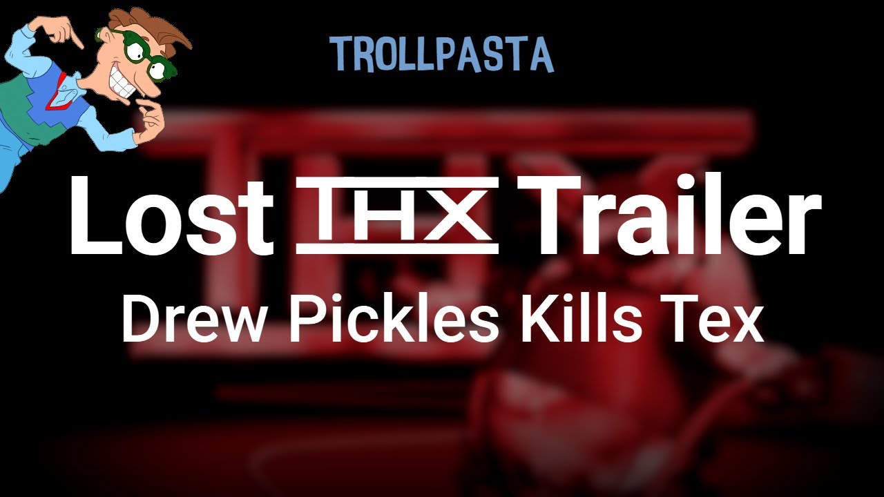 (Trollpasta) Lost THX Trailer: Drew Pickles Kills Tex (by Narwhal Ball | ft. Drew Pickles)