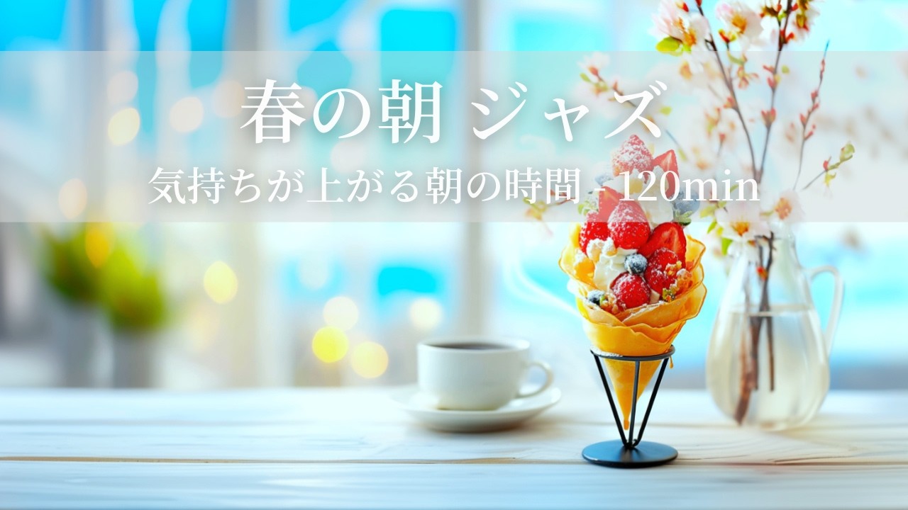 【春のカフェBGM】春の朝ジャズ ～気持ちが上がる朝の時間 - 120min～ | リフレッシュ・家事用・作業用・集中　音楽