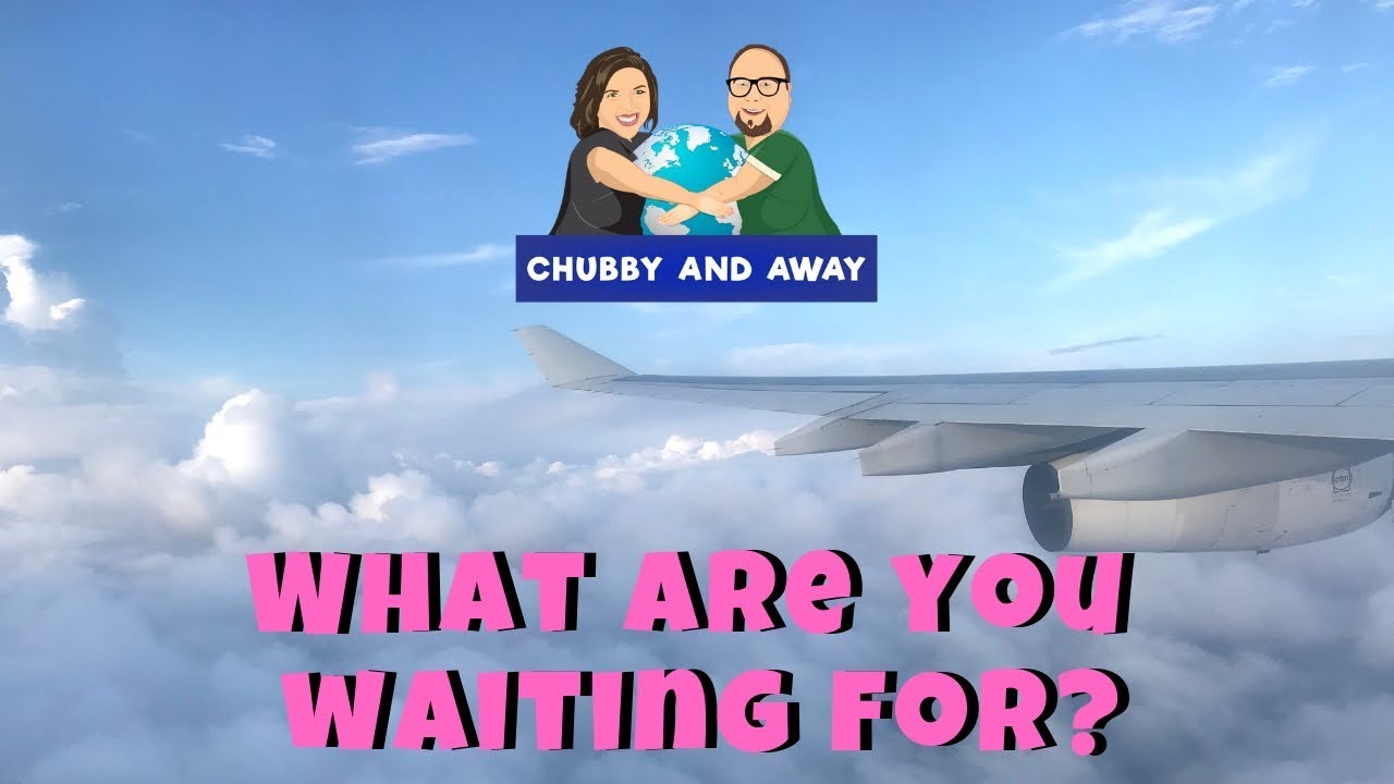 What Are You Waiting For? | Chubby and Away