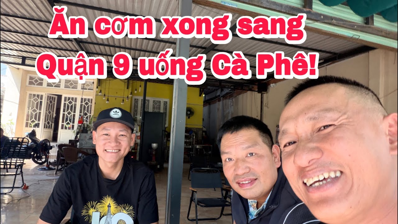 Ăn cơm trưa xong sang Quận 9 uống Cà Phê!