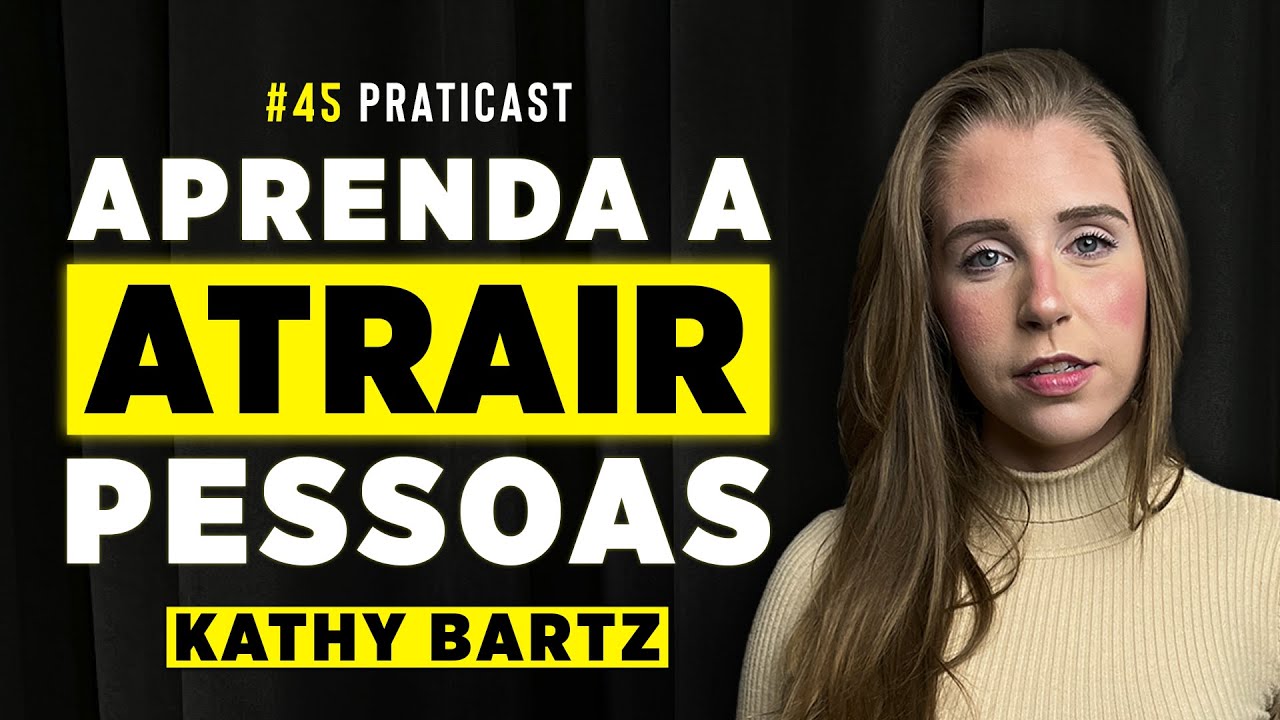 O SEGREDO PARA ATRAIR E SE CONECTAR COM PESSOAS [Kathy Bartz] - Praticast #45