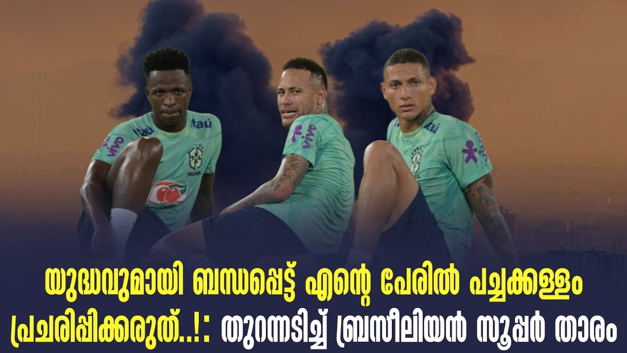 യുദ്ധവുമായി ബന്ധപ്പെട്ട് എൻ്റെ പേരിൽ പച്ചക്കള്ളം പ്രചരിപ്പിക്കരുത്.! :  ബ്രസീലിയൻ സൂപ്പർ താരം
