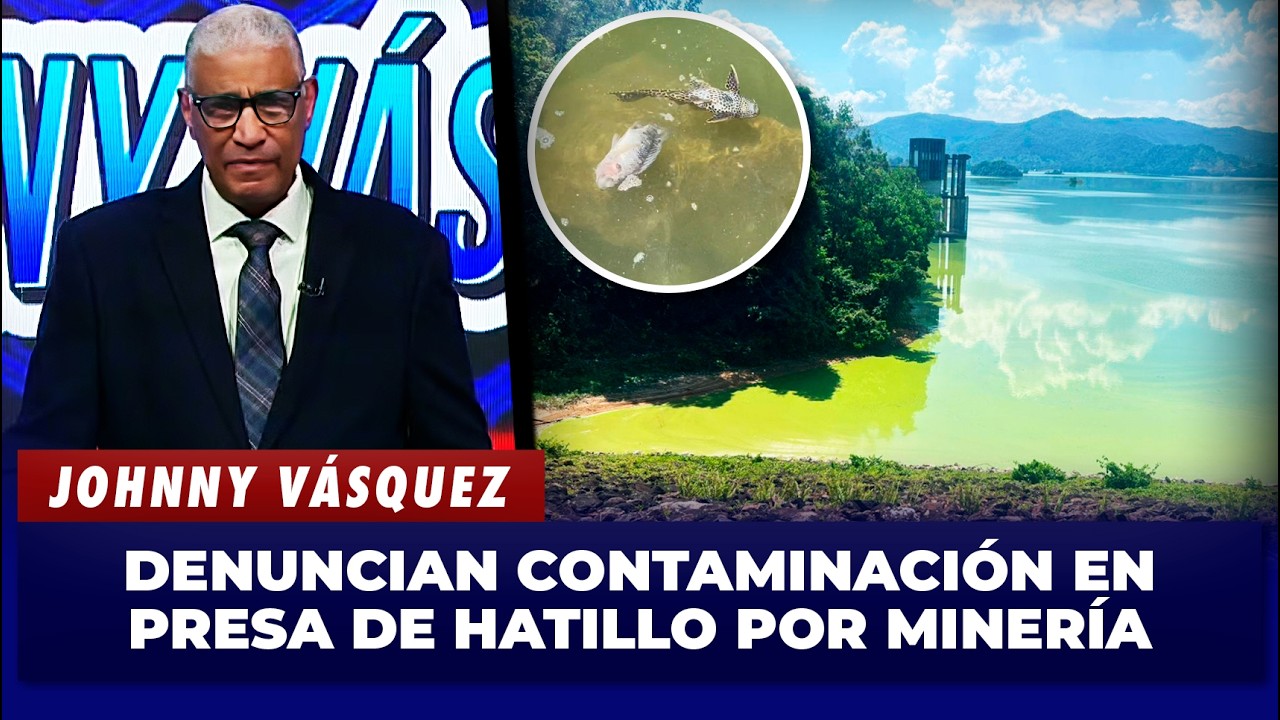 Johnny Vásquez: Denuncian contaminación en presa de Hatillo por minería | El Garrote