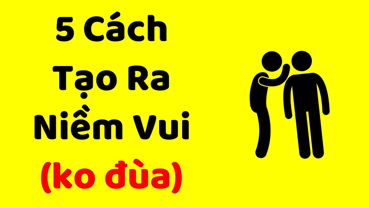 5 cách tạo ra niềm vui (không đùa)