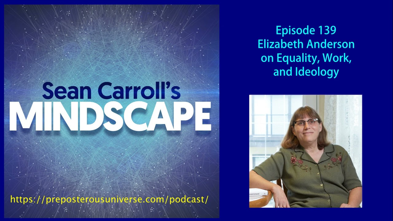 Mindscape 139 | Elizabeth Anderson on Equality, Work, and Ideology