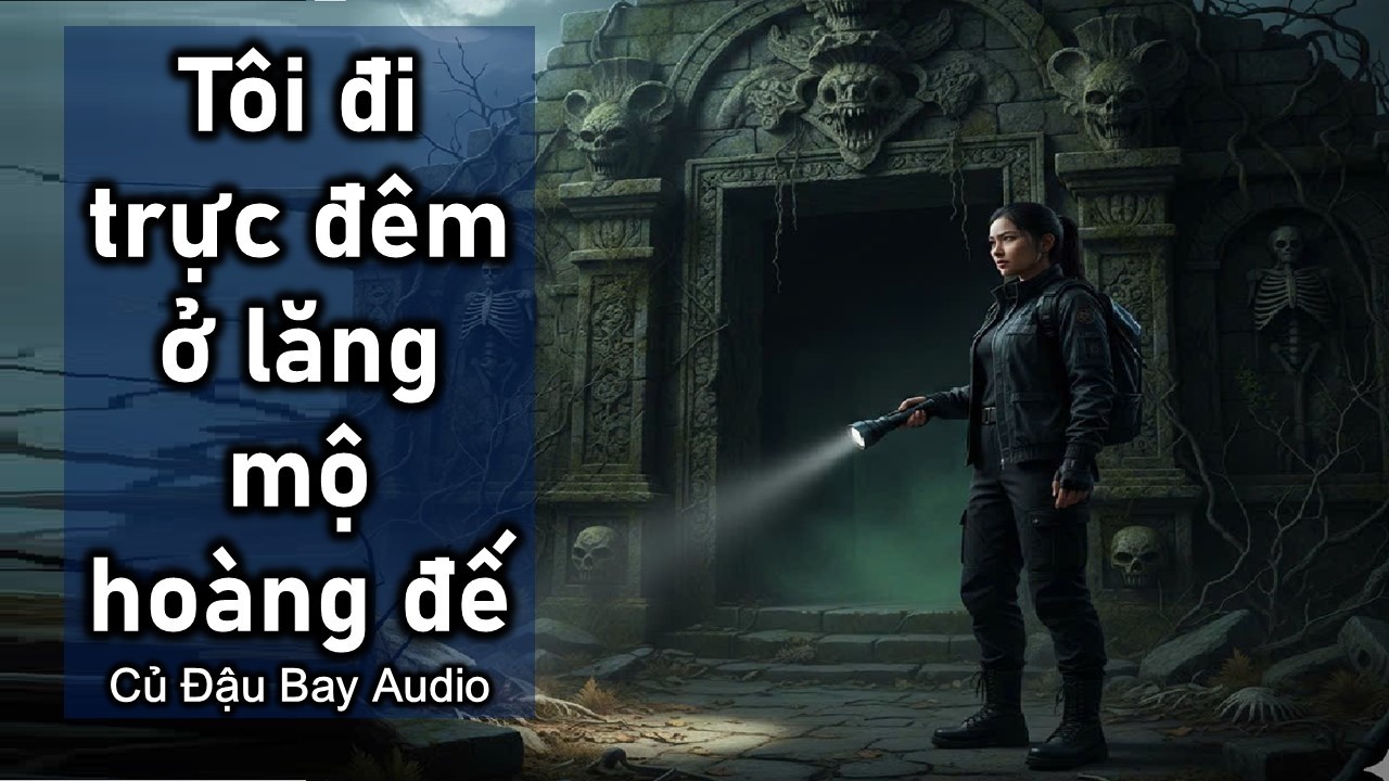 Tôi đi trực đêm ở lăng mộ hoàng đế - Truyện Audio