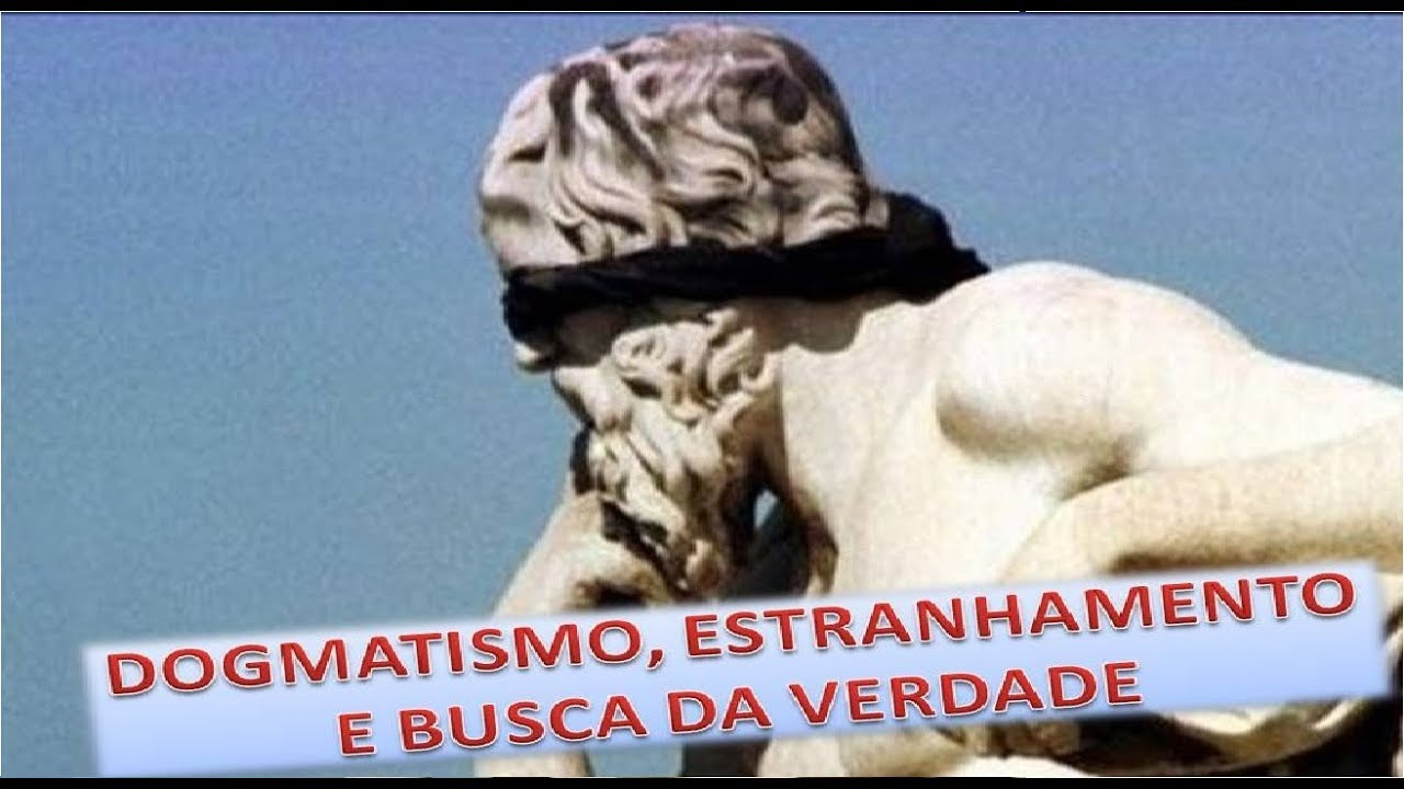 DOGMATISMO, ESTRANHAMENTO E BUSCA DA VERDADE