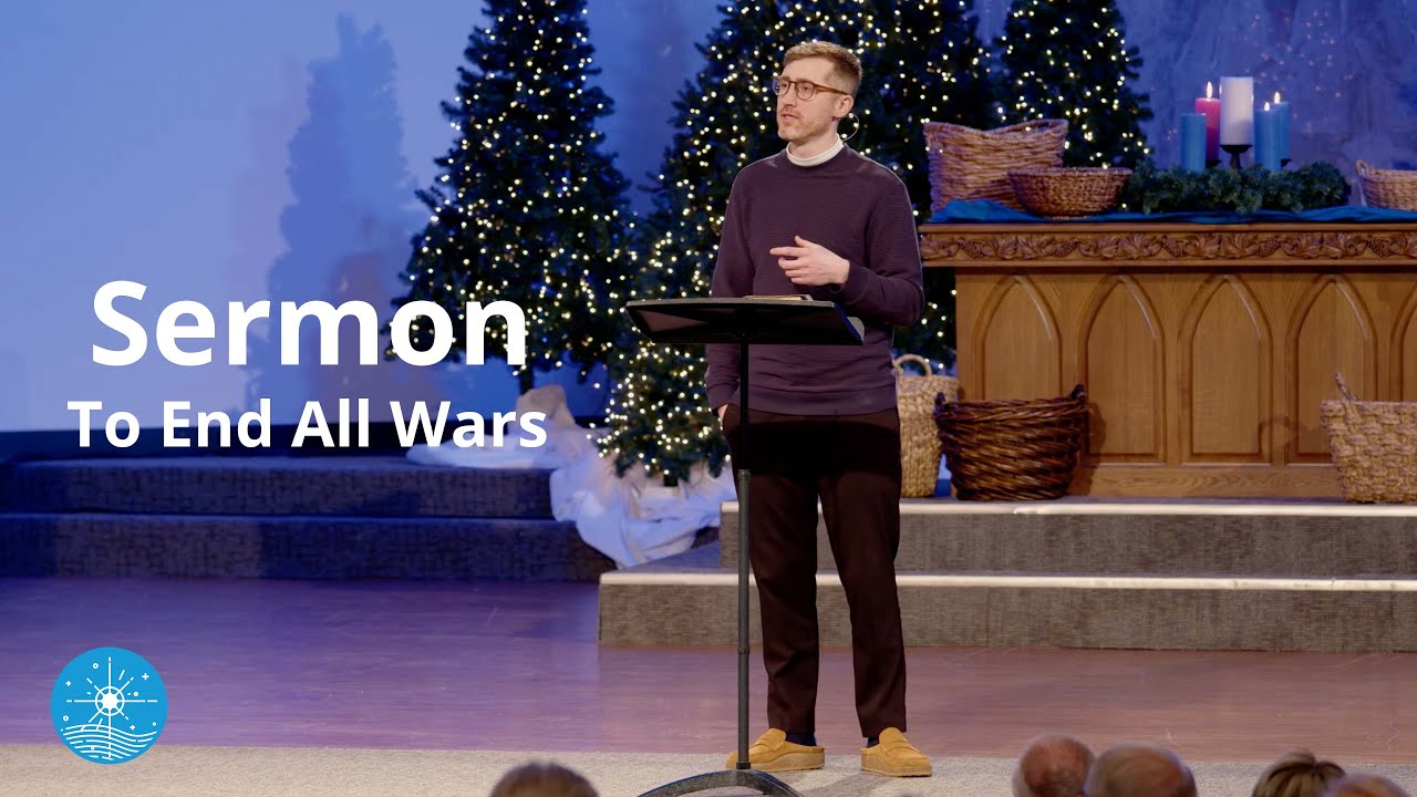Sermon | To End All Wars | Advent | 12.14.25