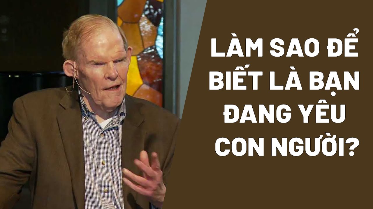Làm Sao Để Biết Là Bạn Đang Yêu Con Người? | Haddon Robinson