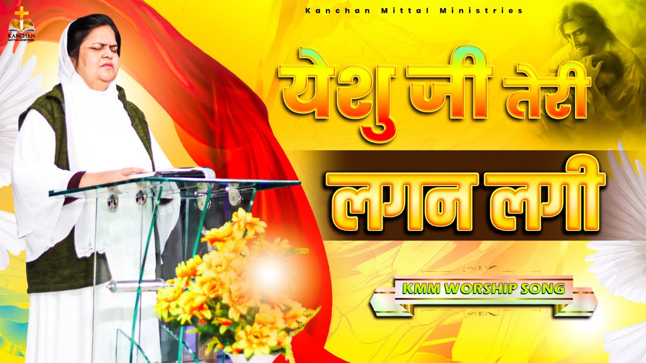 येशु जी तेरी लगन लगी Yeshu Ji Teri Lagan Lagi || KMM WORSHIP SONG #kanchanmittalministries