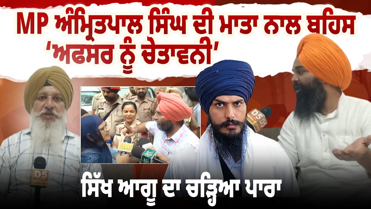 MP Amritpal Singh ਦੀ Mother ਦੀ ਨਾਲ ਬਹਿਸ ਕਰਨ ਵਾਲੇ Officer ਨੂੰ ਚੇਤਾਵਨੀ |D5 Channel Punjabi