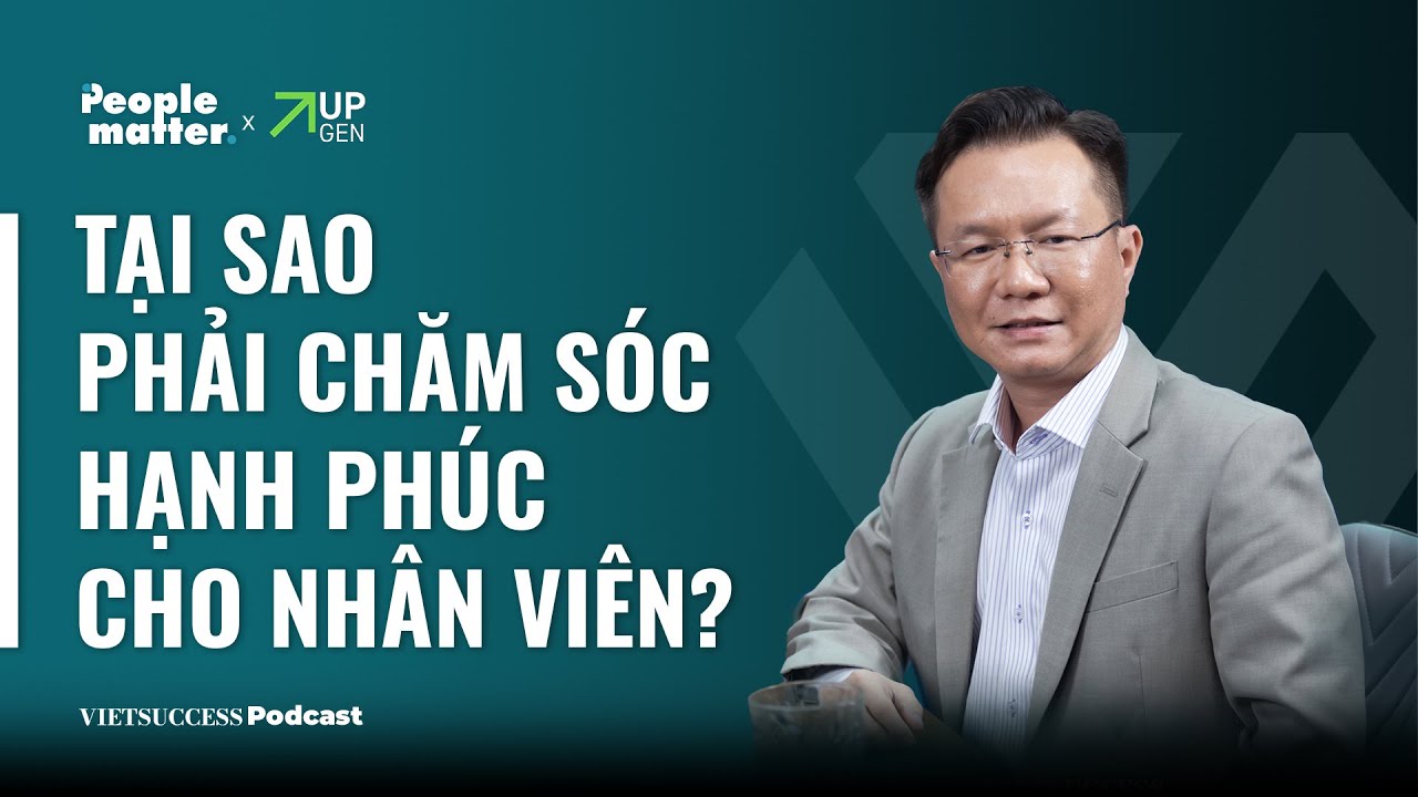 People Matter EP07 | Tại sao phải chăm s&oacute;c hạnh ph&uacute;c cho nh&acirc;n vi&ecirc;n? |Nguyễn Anh H&ugrave;ng - CEO CBV Group