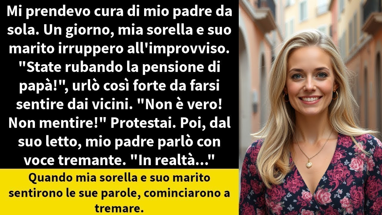 Mi prendevo cura di mio padre da sola  Un giorno, mia sorella e suo marito irruppero all'improvv