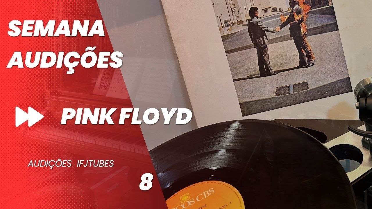 Semana Audições ifjTubes Pink Floyd 8: Wish you were here - Wish You Were Here.