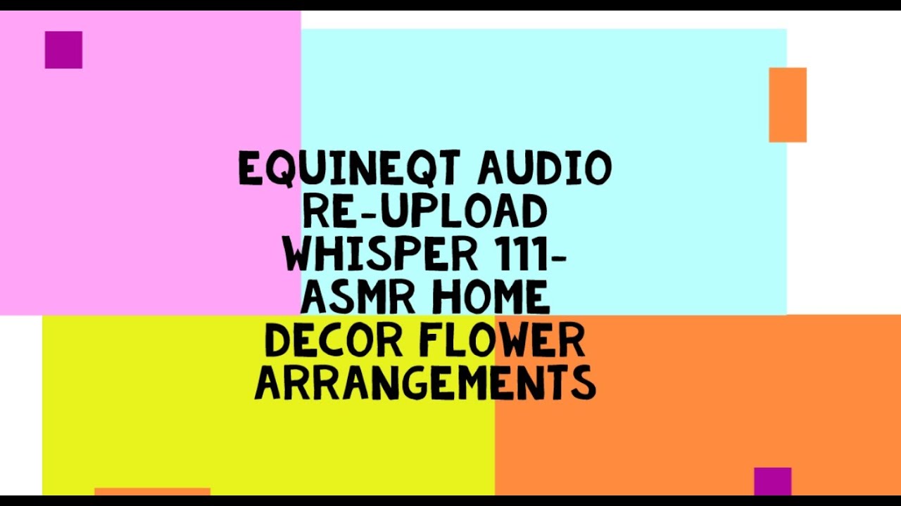 Equineqt audio re-upload Whisper 111- ASMR home decor  flower arrangements