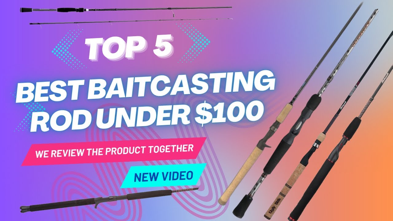 Unveiling the Best Baitcasting Rod Under $100