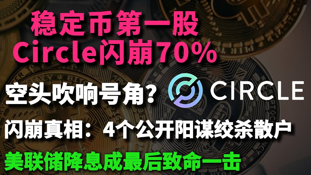 突发！稳定币第一股Circle闪崩70%，空头吹响号角？Circle 闪崩真相：4 个公开阳谋绞杀散户，美联储降息成最后致命一击？