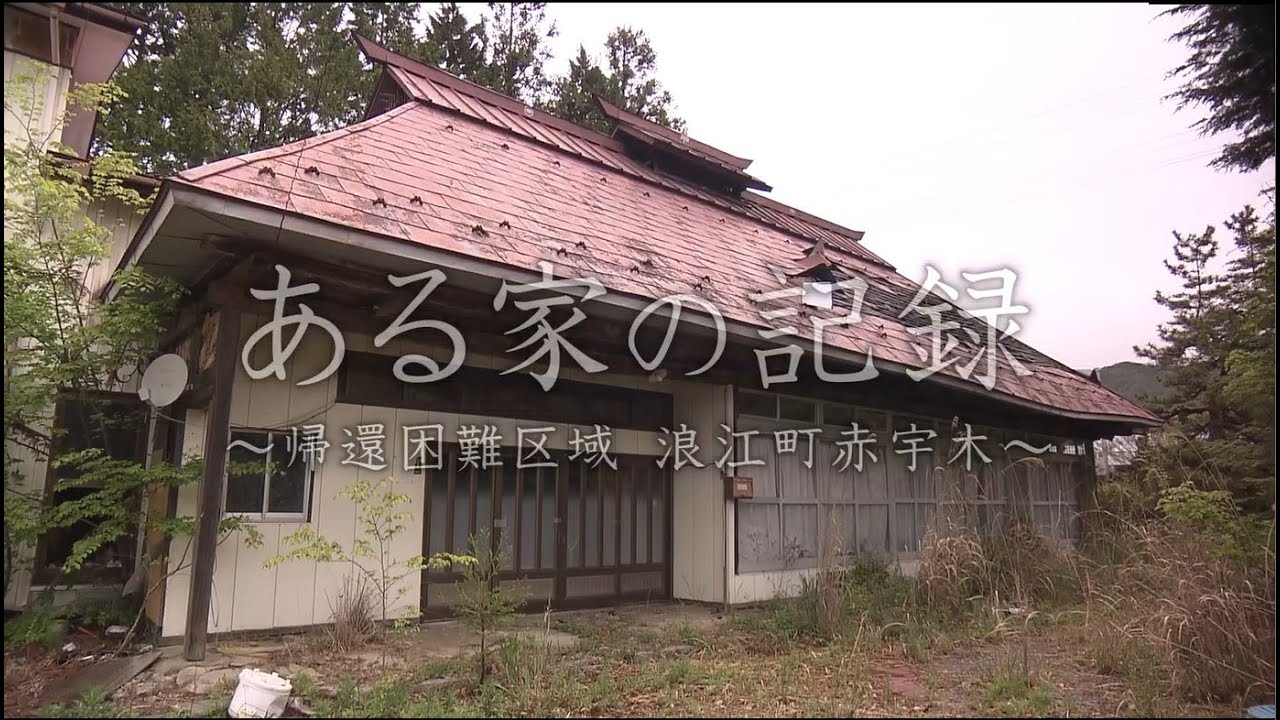 ある家の記録 ～帰還困難区域　浪江町赤宇木～