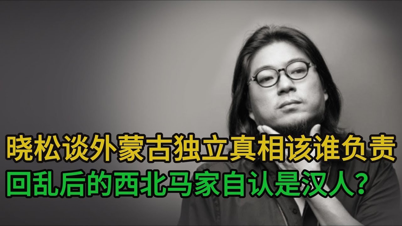 晓松谈外蒙古独立真相，谁的责任更大，回乱后西北马家自认是汉人？