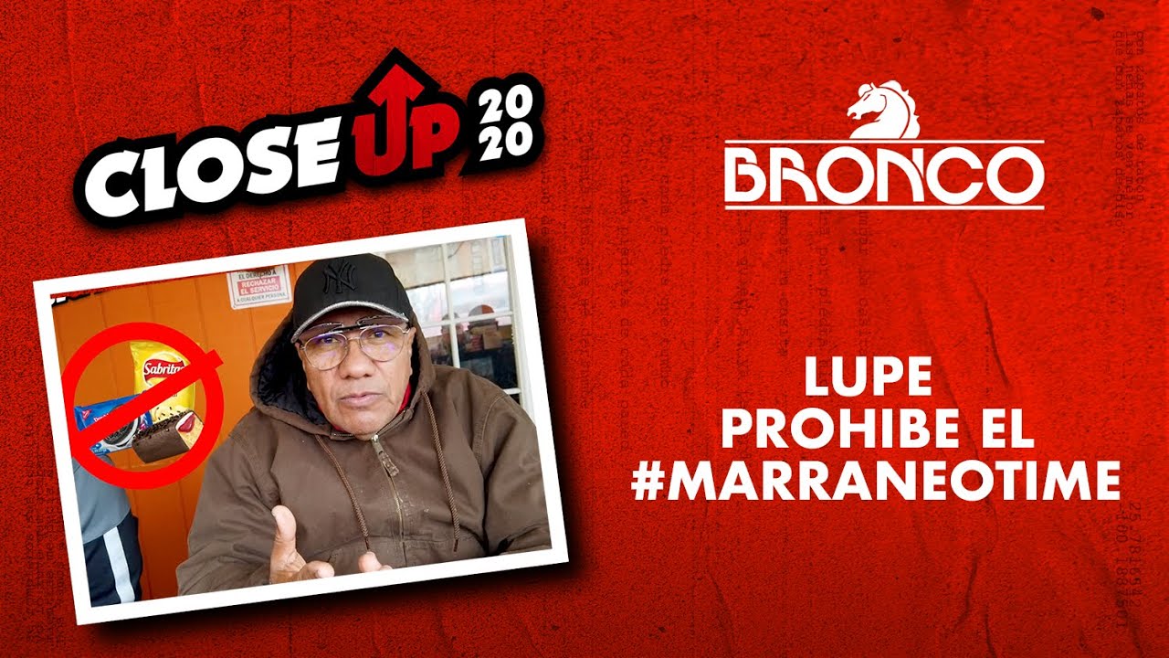 Bronco CloseUp,  Lupe prohibe el Marraneo Time