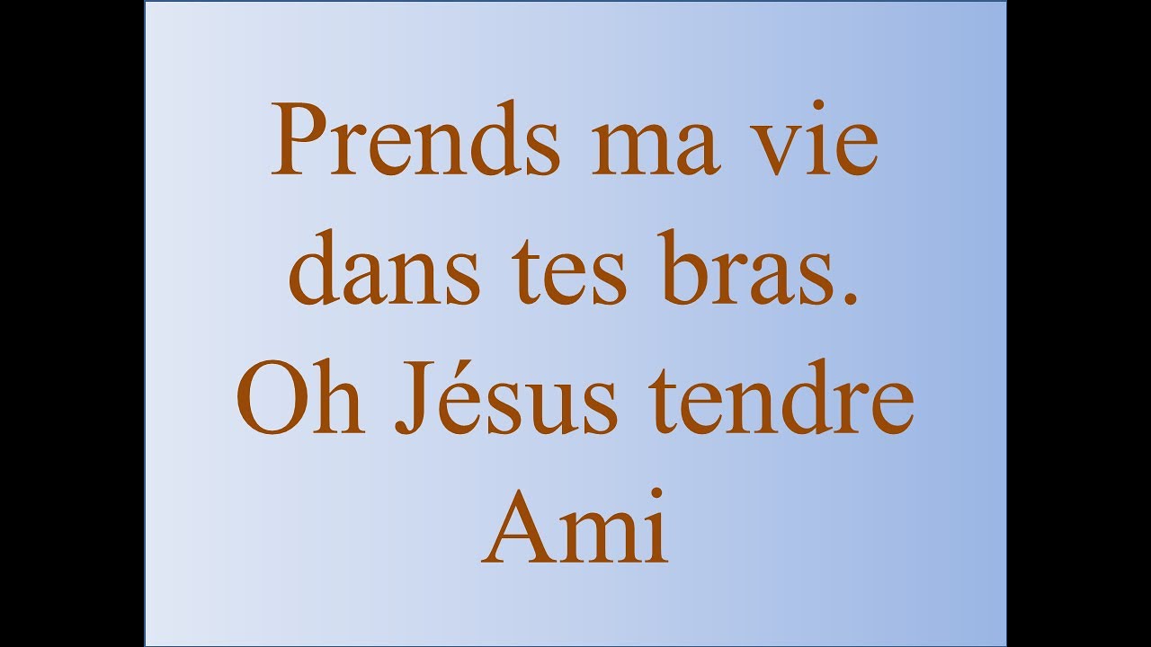 Prends ma vie dans tes bras. Oh Jésus tendre Ami