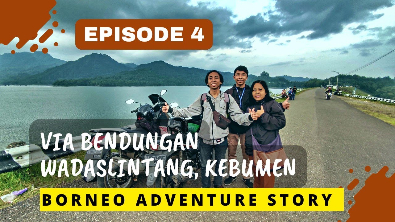 Eps 4 Bendungan Wadaslintang || Nostalgia Jalur Wonosobo - Prembun - Kebumen - Kampung Halaman