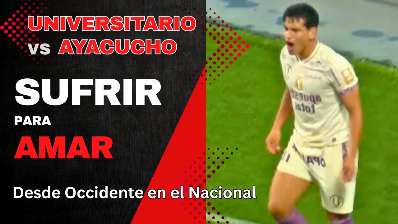 Desde Occidente: Con alma y corazón. Universitario vs Ayacucho FC