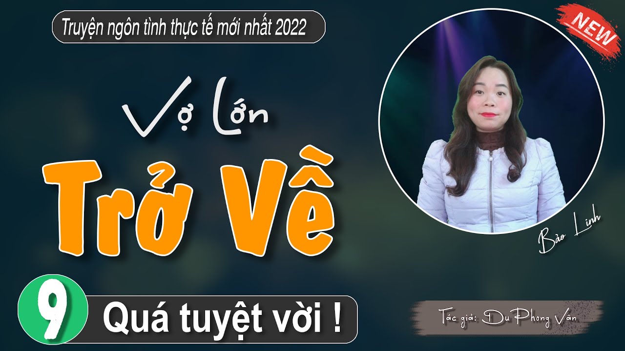 [Tập 9] Truyện ng&ocirc;n t&igrave;nh thực tế rất hay-: VỢ LỚN TRỞ VỀ - #truyenbaolinh