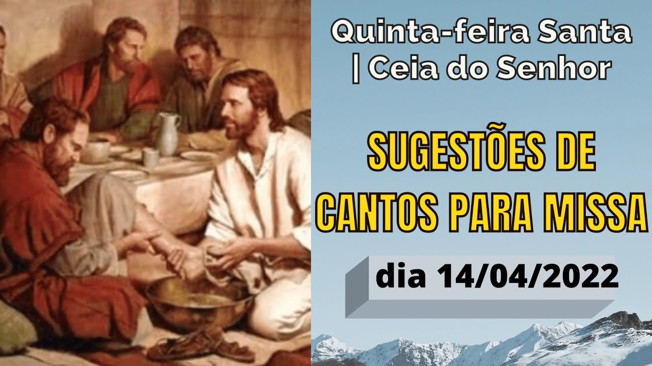 Sugestões de cantos para a missa Quinta-feira Santa - Ceia do Senhor - Lava pés. 14/04/2021